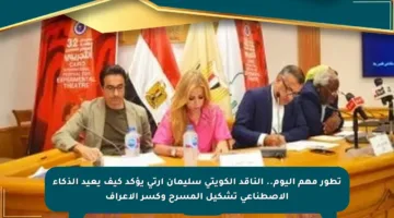 تطور مهم اليوم.. الناقد الكويتي سليمان آرتى يؤكد كيف يعيد الذكاء الاصطناعي تشكيل المسرح وكسر الأعراف